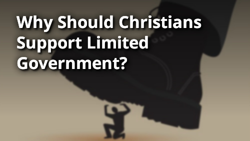 Why Should Christians Support Limited Government?